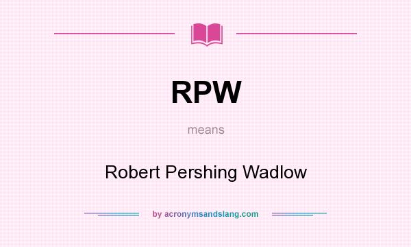 What does RPW mean? It stands for Robert Pershing Wadlow