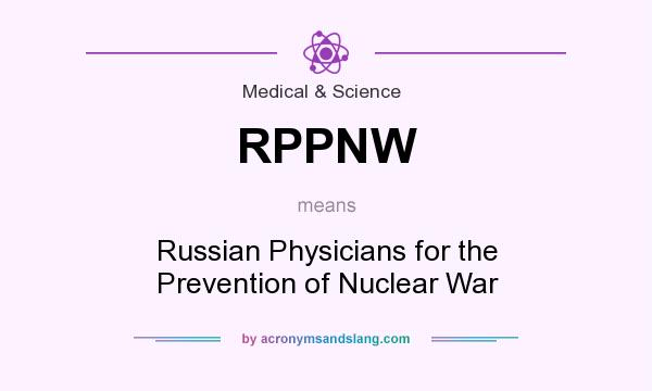 What does RPPNW mean? It stands for Russian Physicians for the Prevention of Nuclear War