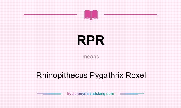 What does RPR mean? It stands for Rhinopithecus Pygathrix Roxel