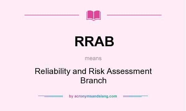 What does RRAB mean? It stands for Reliability and Risk Assessment Branch