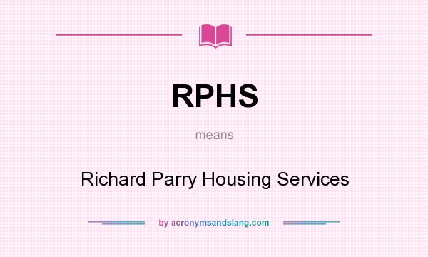 What does RPHS mean? It stands for Richard Parry Housing Services