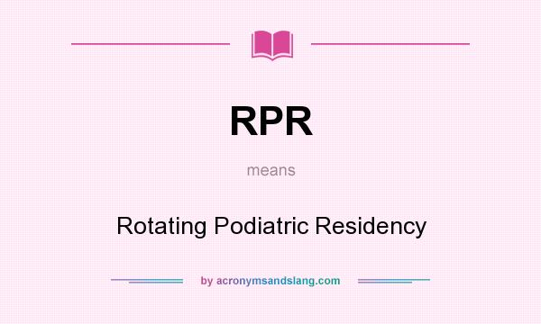 What does RPR mean? It stands for Rotating Podiatric Residency