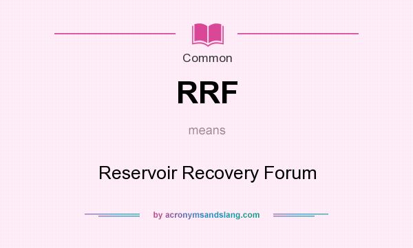 What does RRF mean? It stands for Reservoir Recovery Forum