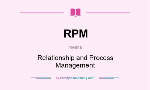 What does RPM mean? It stands for Relationship and Process Management