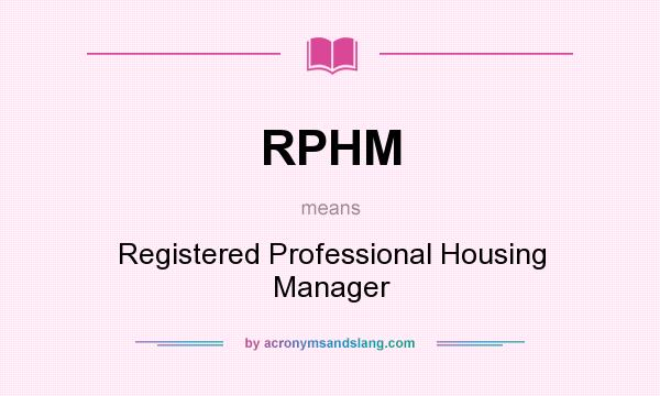 What does RPHM mean? It stands for Registered Professional Housing Manager