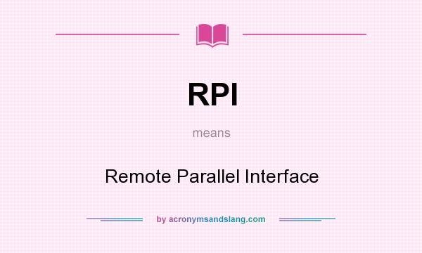 What does RPI mean? It stands for Remote Parallel Interface