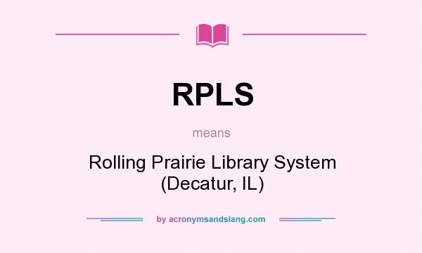 What does RPLS mean? It stands for Rolling Prairie Library System (Decatur, IL)