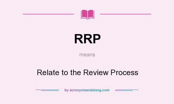 What does RRP mean? It stands for Relate to the Review Process