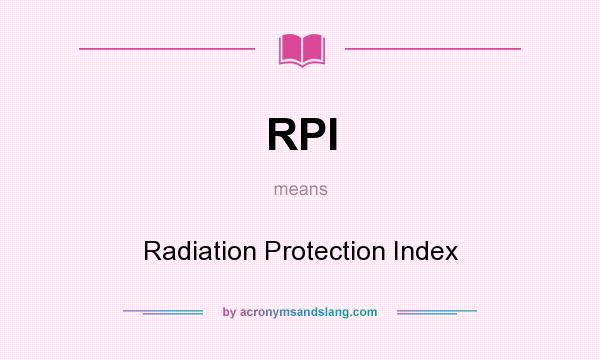 What does RPI mean? It stands for Radiation Protection Index