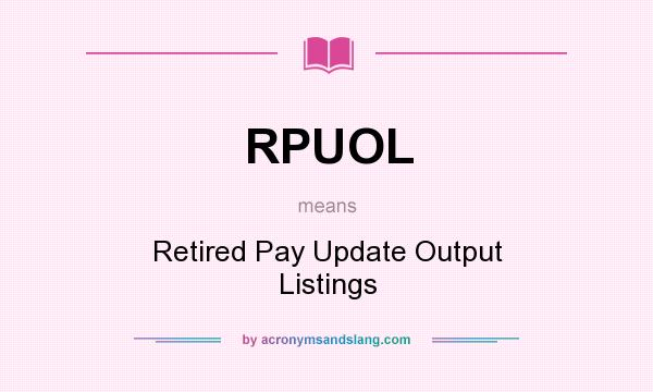 What does RPUOL mean? It stands for Retired Pay Update Output Listings