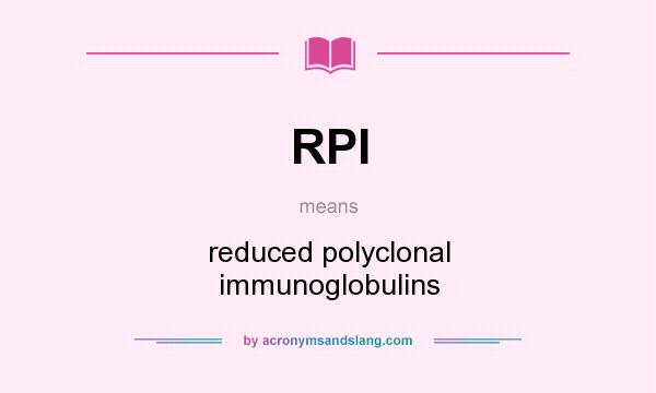 What does RPI mean? It stands for reduced polyclonal immunoglobulins