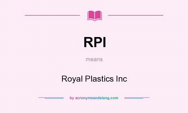 What does RPI mean? It stands for Royal Plastics Inc