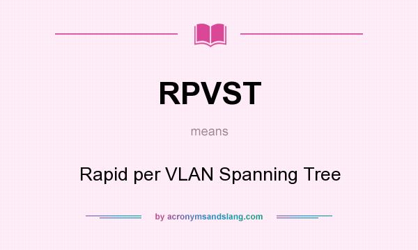 What does RPVST mean? It stands for Rapid per VLAN Spanning Tree