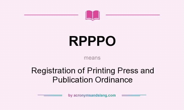 What does RPPPO mean? It stands for Registration of Printing Press and Publication Ordinance