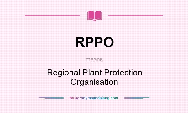 What does RPPO mean? It stands for Regional Plant Protection Organisation