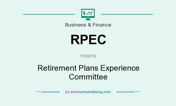 What does RPEC mean? It stands for Retirement Plans Experience Committee