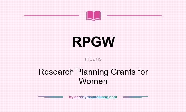 What does RPGW mean? It stands for Research Planning Grants for Women