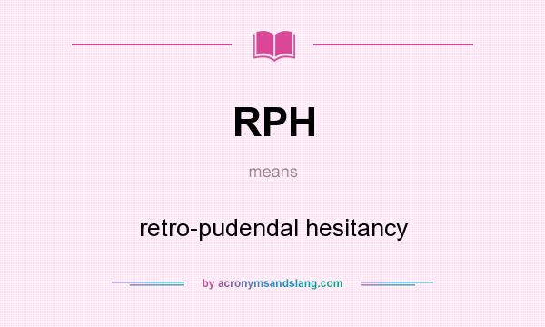 What does RPH mean? It stands for retro-pudendal hesitancy