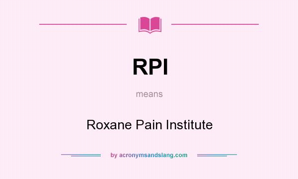 What does RPI mean? It stands for Roxane Pain Institute