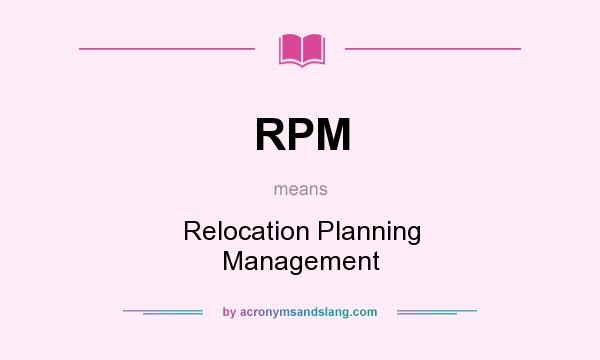 What does RPM mean? It stands for Relocation Planning Management