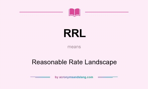 What does RRL mean? It stands for Reasonable Rate Landscape