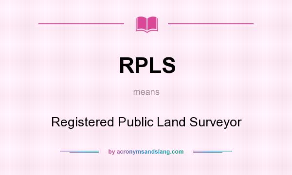 What does RPLS mean? It stands for Registered Public Land Surveyor