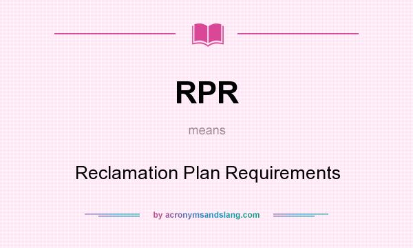What does RPR mean? It stands for Reclamation Plan Requirements