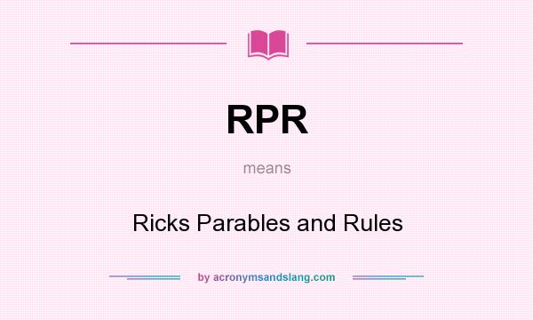 What does RPR mean? It stands for Ricks Parables and Rules