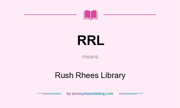 What does RRL mean? It stands for Rush Rhees Library