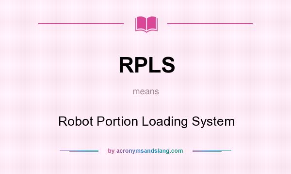 What does RPLS mean? It stands for Robot Portion Loading System