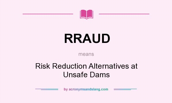 What does RRAUD mean? It stands for Risk Reduction Alternatives at Unsafe Dams