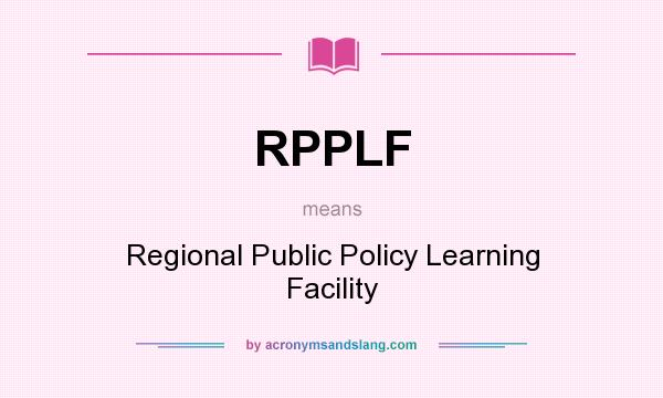 What does RPPLF mean? It stands for Regional Public Policy Learning Facility