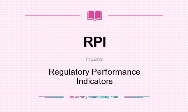 What does RPI mean? It stands for Regulatory Performance Indicators