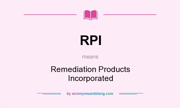 What does RPI mean? It stands for Remediation Products Incorporated