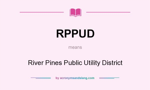 What does RPPUD mean? It stands for River Pines Public Utility District
