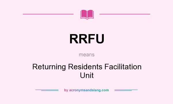 What does RRFU mean? It stands for Returning Residents Facilitation Unit