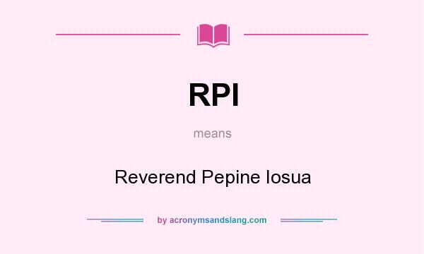 What does RPI mean? It stands for Reverend Pepine Iosua