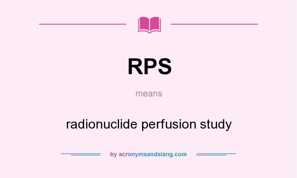 What does RPS mean? It stands for radionuclide perfusion study