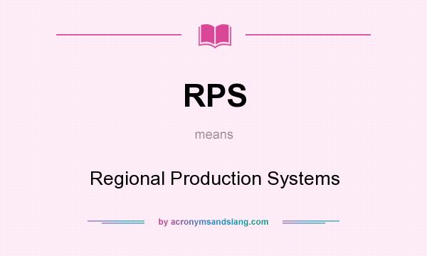 What does RPS mean? It stands for Regional Production Systems
