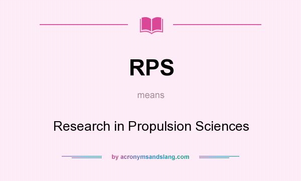 What does RPS mean? It stands for Research in Propulsion Sciences