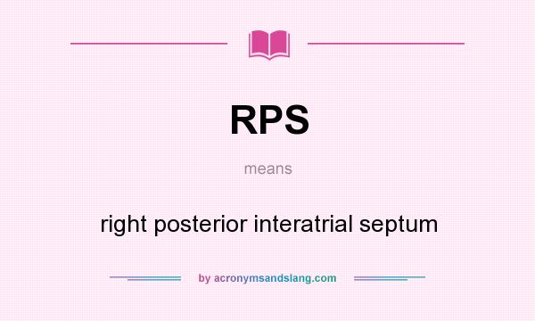 What does RPS mean? It stands for right posterior interatrial septum