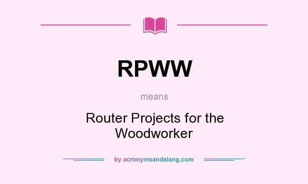 What does RPWW mean? It stands for Router Projects for the Woodworker