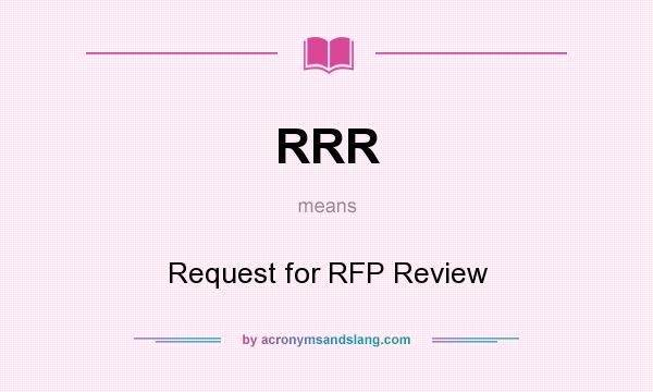 What does RRR mean? It stands for Request for RFP Review