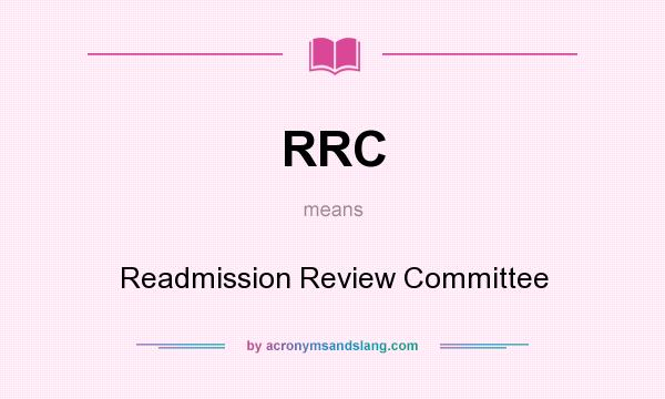 What does RRC mean? It stands for Readmission Review Committee