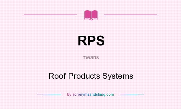 What does RPS mean? It stands for Roof Products Systems