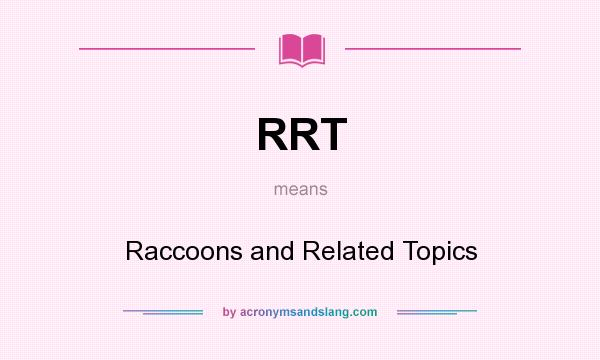 What does RRT mean? It stands for Raccoons and Related Topics