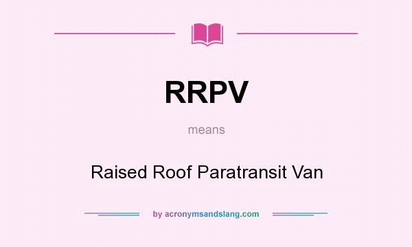 What does RRPV mean? It stands for Raised Roof Paratransit Van
