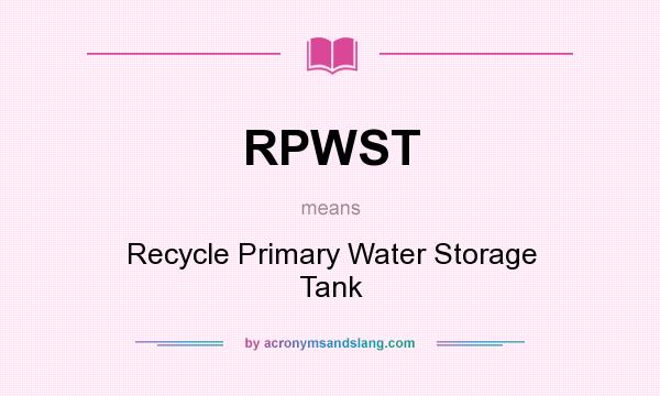 What does RPWST mean? It stands for Recycle Primary Water Storage Tank