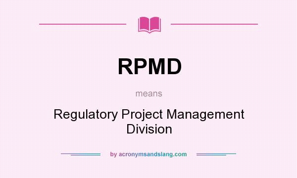 What does RPMD mean? It stands for Regulatory Project Management Division
