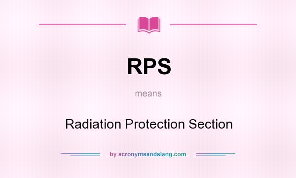 What does RPS mean? It stands for Radiation Protection Section